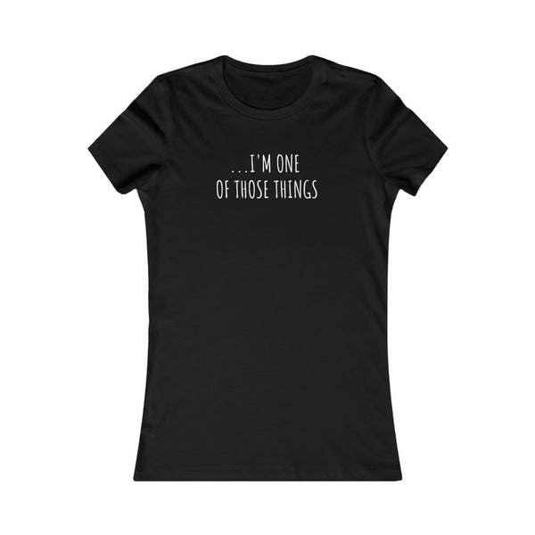 "I'm One Of Those Things" Scripted Ladies Fitted Tee